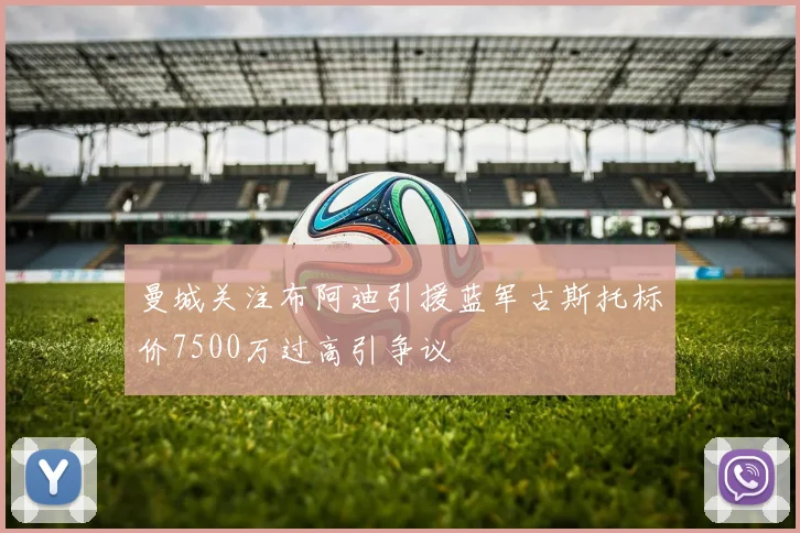 曼城关注布阿迪引援蓝军古斯托标价7500万过高引争议