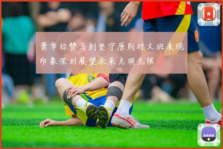 萧华称赞马刺坚守原则对文班表现印象深刻展望未来光明无限