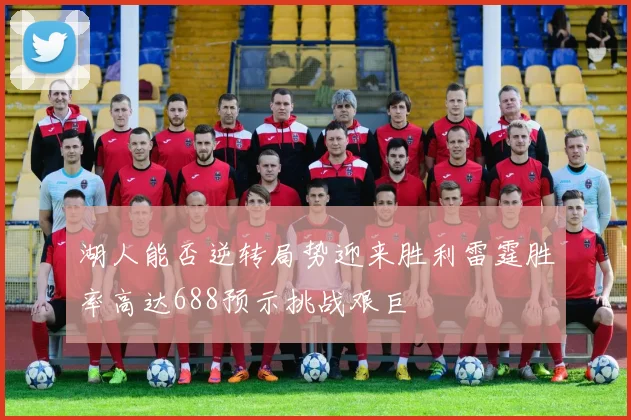 湖人能否逆转局势迎来胜利雷霆胜率高达688预示挑战艰巨